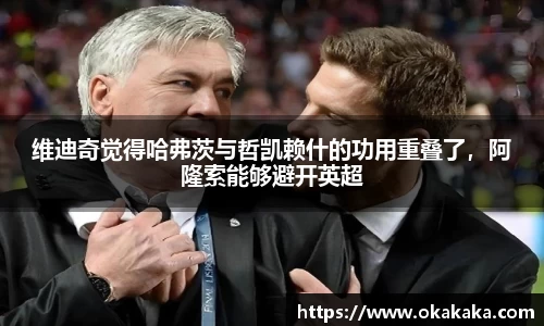 维迪奇觉得哈弗茨与哲凯赖什的功用重叠了，阿隆索能够避开英超